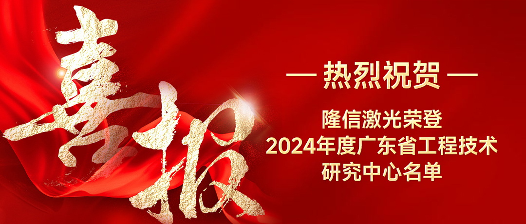 隆信激光喜獲廣東省工程技術(shù)研究中心榮譽(yù)，創(chuàng)新實(shí)力再獲認(rèn)可！